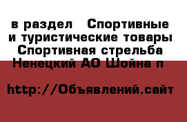  в раздел : Спортивные и туристические товары » Спортивная стрельба . Ненецкий АО,Шойна п.